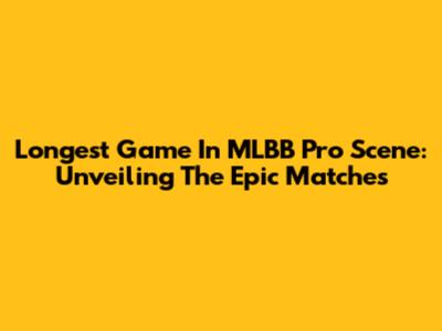 Longest Game In MLBB Pro Scene: Unveiling The Epic Matches