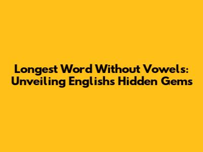 Longest Word Without Vowels: Unveiling English's Hidden Gems