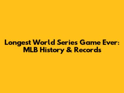 Longest World Series Game Ever: MLB History & Records