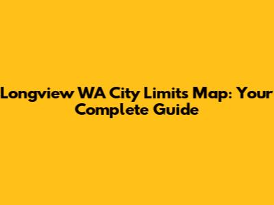 Longview WA City Limits Map: Your Complete Guide
