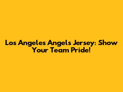 Los Angeles Angels Jersey: Show Your Team Pride!