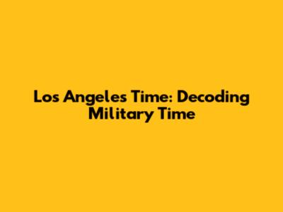 Los Angeles Time: Decoding Military Time