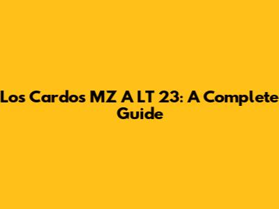 Los Cardos MZ A LT 23: A Complete Guide