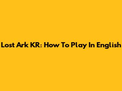 Lost Ark KR: How To Play In English