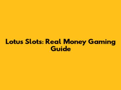 Lotus Slots: Real Money Gaming Guide