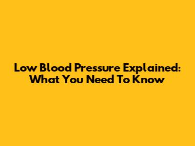 Low Blood Pressure Explained: What You Need To Know