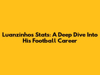 Luanzinho's Stats: A Deep Dive Into His Football Career