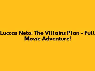 Luccas Neto: The Villain's Plan - Full Movie Adventure!