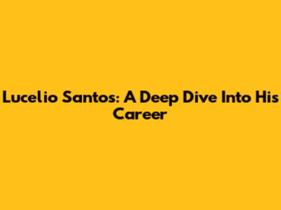 Lucelio Santos: A Deep Dive Into His Career