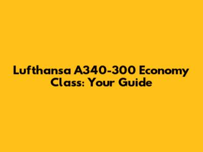 Lufthansa A340-300 Economy Class: Your Guide