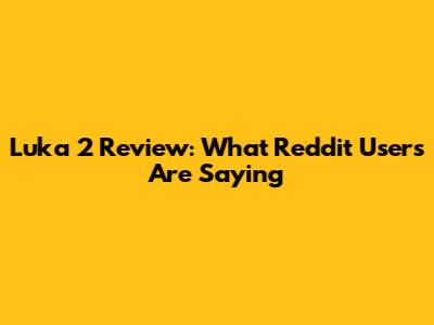 Luka 2 Review: What Reddit Users Are Saying