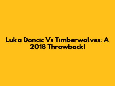 Luka Doncic Vs Timberwolves: A 2018 Throwback!