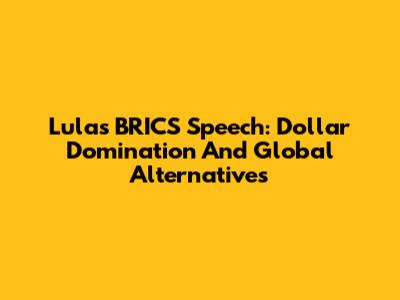 Lula's BRICS Speech: Dollar Domination And Global Alternatives