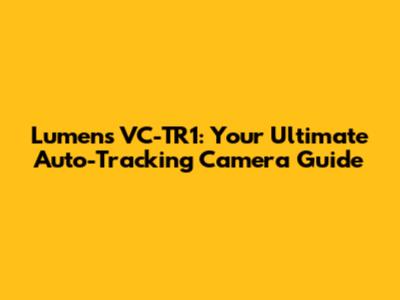 Lumens VC-TR1: Your Ultimate Auto-Tracking Camera Guide