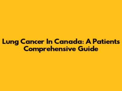 Lung Cancer In Canada: A Patient's Comprehensive Guide