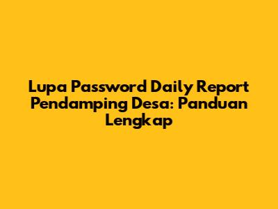 Lupa Password Daily Report Pendamping Desa: Panduan Lengkap