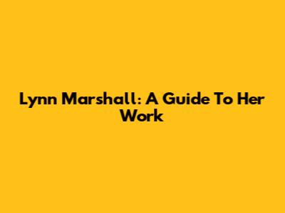 Lynn Marshall: A Guide To Her Work