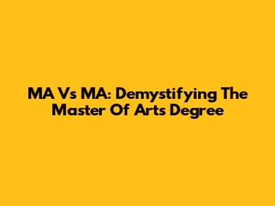 MA Vs MA: Demystifying The Master Of Arts Degree