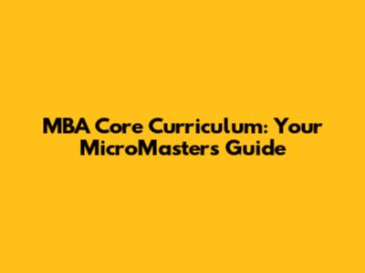 MBA Core Curriculum: Your MicroMasters Guide