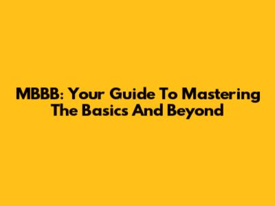 MBBB: Your Guide To Mastering The Basics And Beyond