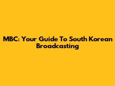 MBC: Your Guide To South Korean Broadcasting