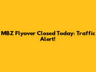 MBZ Flyover Closed Today: Traffic Alert!
