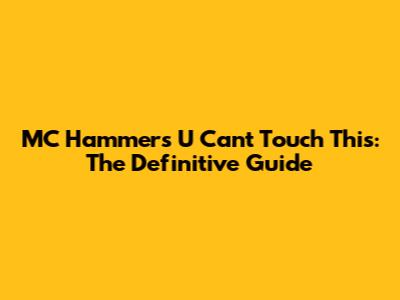 MC Hammer's 'U Can't Touch This': The Definitive Guide