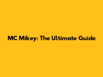 MC Mikey: The Ultimate Guide
