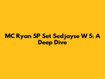 MC Ryan SP Set Sedjayse W 5: A Deep Dive