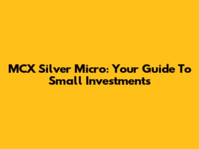 MCX Silver Micro: Your Guide To Small Investments