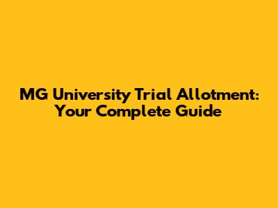 MG University Trial Allotment: Your Complete Guide