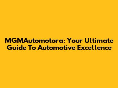 MGMAutomotora: Your Ultimate Guide To Automotive Excellence