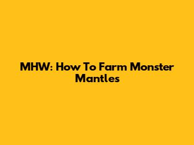 MHW: How To Farm Monster Mantles