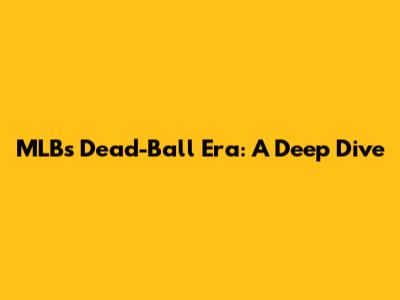 MLB's Dead-Ball Era: A Deep Dive