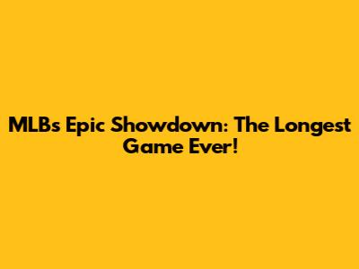 MLB's Epic Showdown: The Longest Game Ever!
