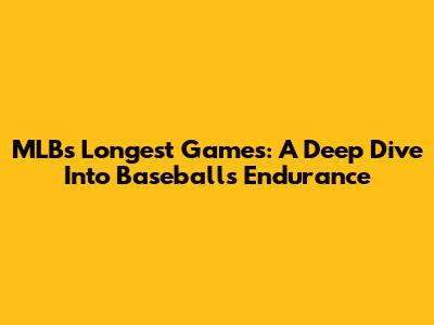 MLB's Longest Games: A Deep Dive Into Baseball's Endurance