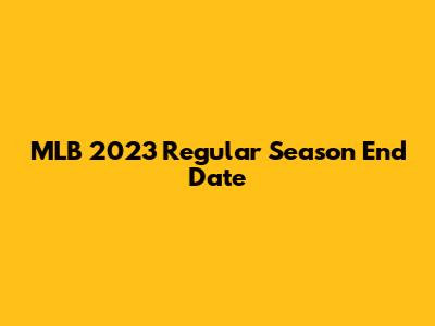 MLB 2023 Regular Season End Date