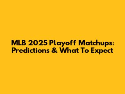 MLB 2025 Playoff Matchups: Predictions & What To Expect