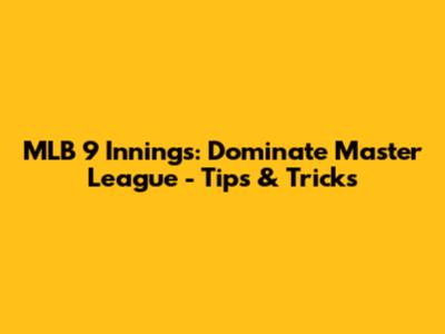 MLB 9 Innings: Dominate Master League - Tips & Tricks