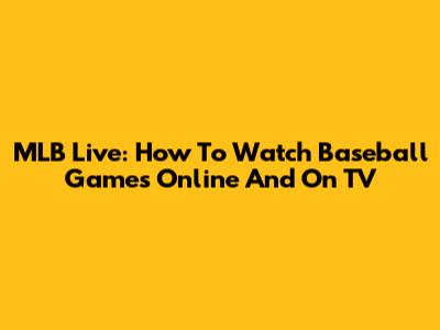 MLB Live: How To Watch Baseball Games Online And On TV