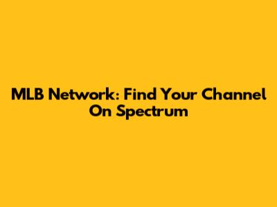 MLB Network: Find Your Channel On Spectrum