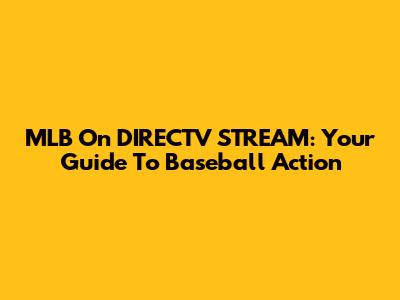 MLB On DIRECTV STREAM: Your Guide To Baseball Action