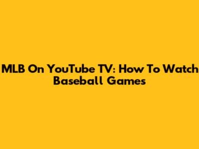 MLB On YouTube TV: How To Watch Baseball Games