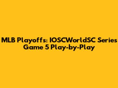 MLB Playoffs: IOSCWorldSC Series Game 5 Play-by-Play