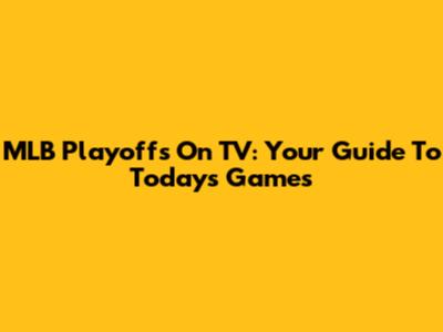 MLB Playoffs On TV: Your Guide To Today's Games