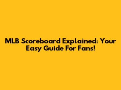 MLB Scoreboard Explained: Your Easy Guide For Fans!