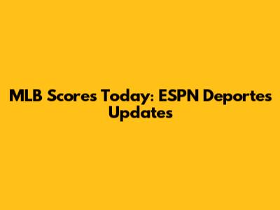 MLB Scores Today: ESPN Deportes Updates