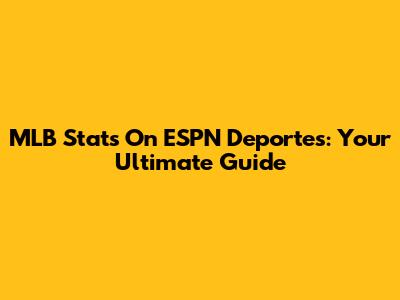 MLB Stats On ESPN Deportes: Your Ultimate Guide
