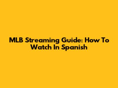MLB Streaming Guide: How To Watch In Spanish