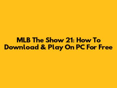MLB The Show 21: How To Download & Play On PC For Free